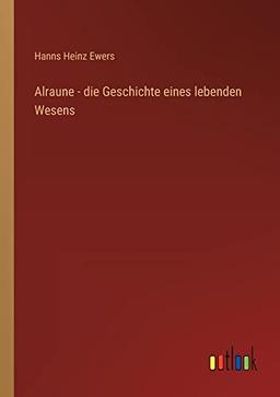 Alraune - die Geschichte eines lebenden Wesens