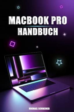 MacBook Pro Handbuch: Benutzerhandbuch für Einsteiger und Senioren zur Verwendung des MacBook Pro