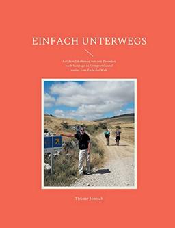 Einfach unterwegs: Auf dem Jakobsweg von den Pyrenäen nach Santiago de Compostela und weiter zum Ende der Welt