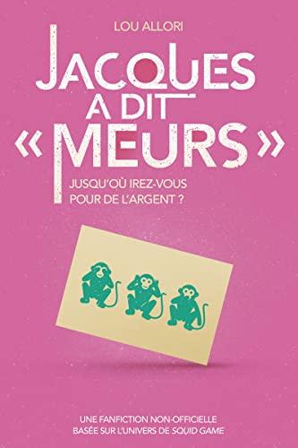 Jacques a dit Meurs : jusqu'où irez-vous pour de l'argent ? : une fanfiction non-officielle basée sur l'univers de Squid Game