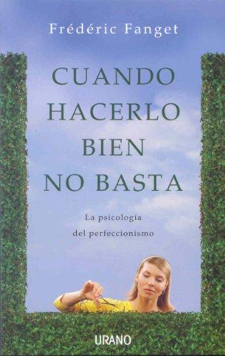 Cuando hacerlo bien no basta : la psicología del perfeccionismo (Crecimiento personal)