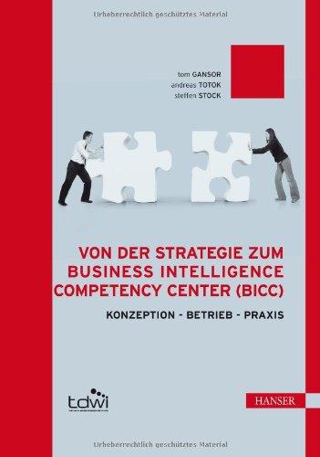 Von der Strategie zum Business Intelligence Competency Center (BICC): Konzeption - Betrieb - Praxis