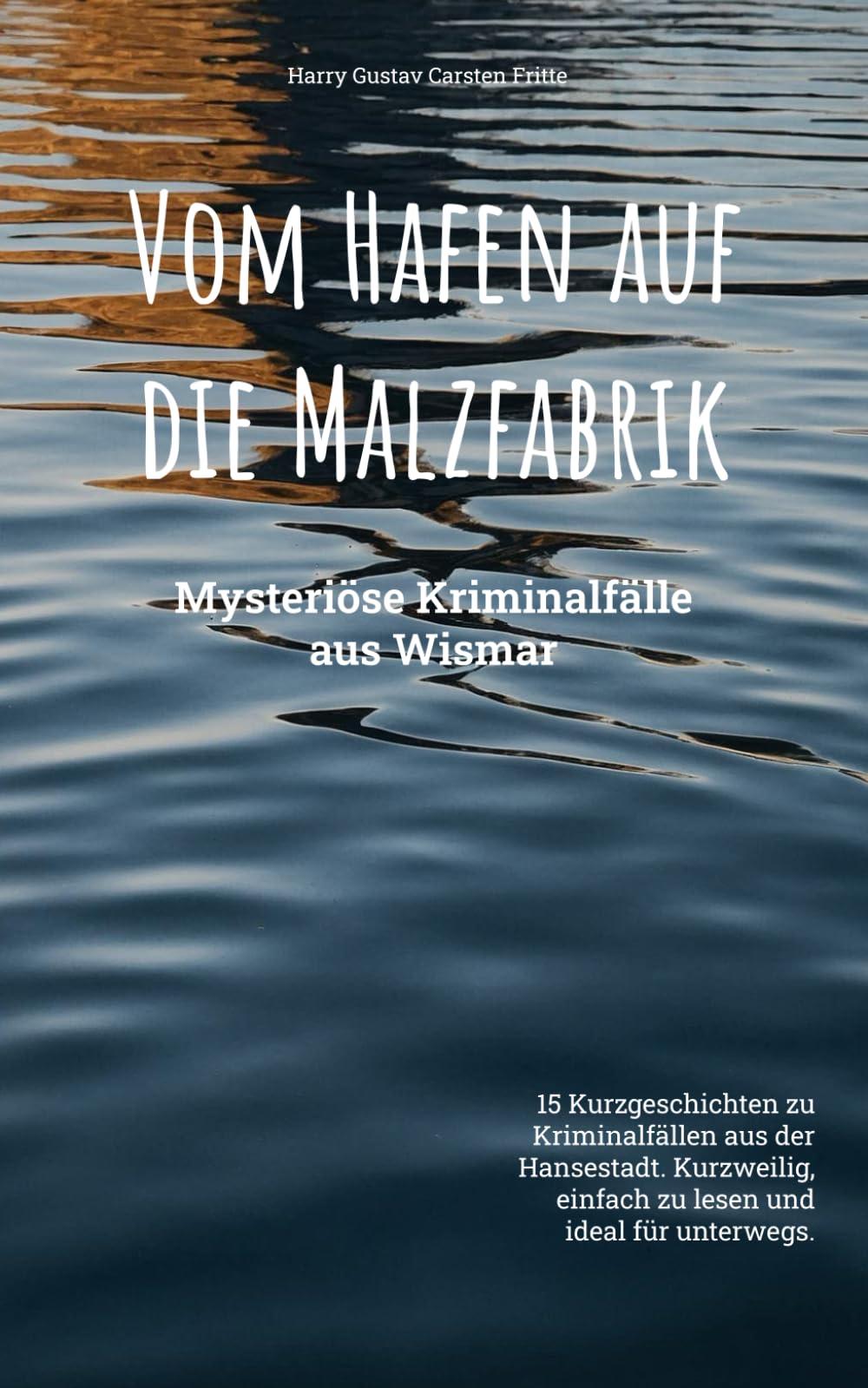 Vom Hafen auf die Malzfabrik: Mysteriöse Kriminalfälle aus Wismar (Harry's Kriminalfälle aus Norddeutschland, Band 6)