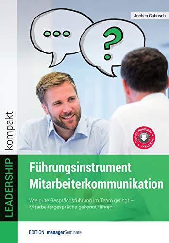 Führungsinstrument Mitarbeiterkommunikation: Wie gute Gesprächsführung im Team gelingt. Mitarbeitergespräche gekonnt führen (Edition managerSeminare)