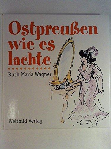 Ostpreußen wie es lachte Eine Sammlung ostpreußischen Humors herausgegeben von Ruth Maria Wagner mit Zeichnungen von Erich Behrendt