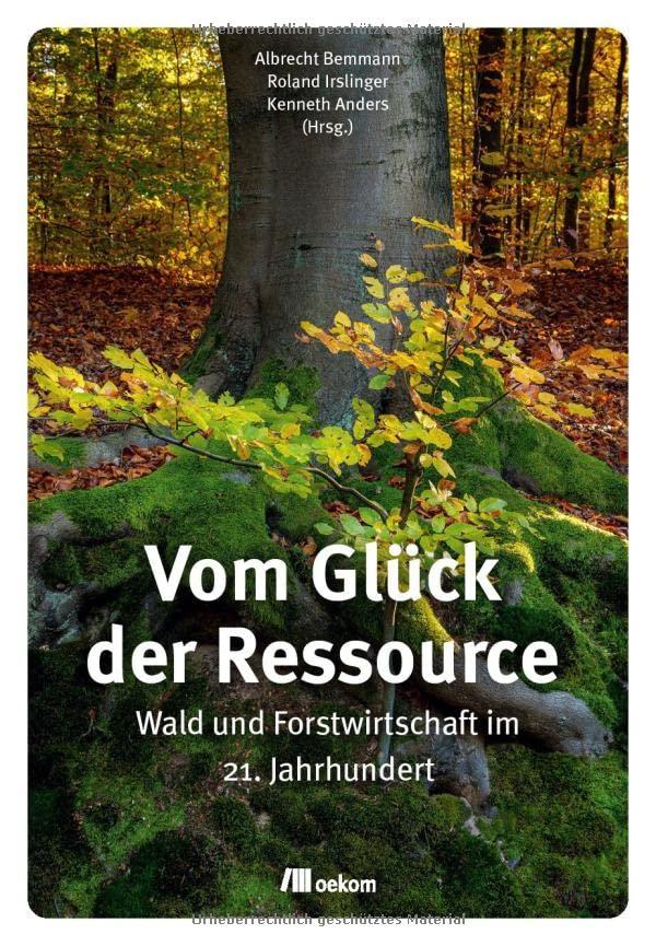 Vom Glück der Ressource: Wald und Forstwirtschaft im 21. Jahrhundert