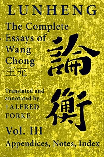 Lunheng ¿¿ The Complete Essays of Wang Chong ¿¿, Vol. III, Appendices, Notes, Index: Translated and Annotated by ¿ Alfred Forke, Revised and Updated (Quirin Pinyin Updated Editions (Qpue))