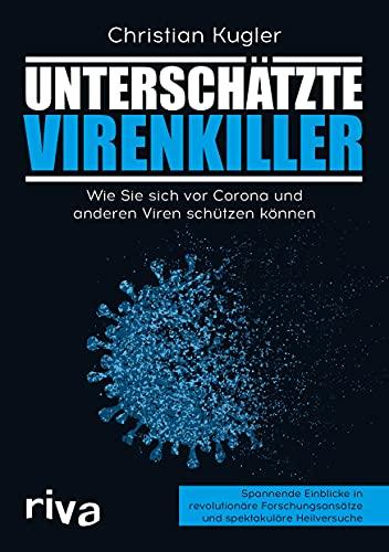 Unterschätzte Virenkiller: Wie Sie sich vor Corona und anderen Viren schützen können. Spannende Einblicke in revolutionäre Forschungsansätze und spektakuläre Heilversuche