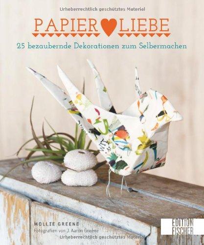 Papier Liebe: 25 bezaubernde Dekorationen zum Selbermachen