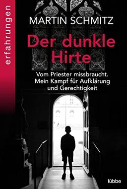 Der dunkle Hirte: Vom Priester missbraucht. Mein Kampf für Aufklärung und Gerechtigkeit