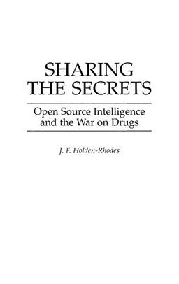 Sharing the Secrets: Open Source Intelligence and the War on Drugs