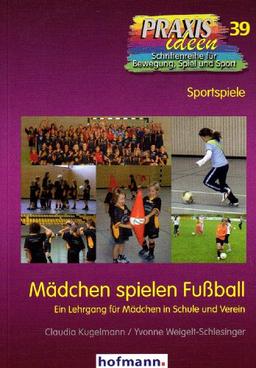 Mädchen spielen Fußball: Ein Lehrgang für Mädchen in Schule und Verein