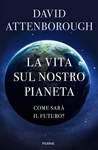 La vita sul nostro pianeta. Come sarà il futuro?