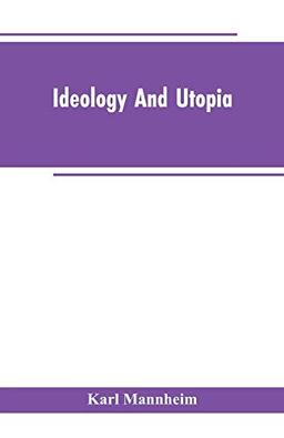 Ideology And Utopia: An Introduction to the Sociology of Knowledge