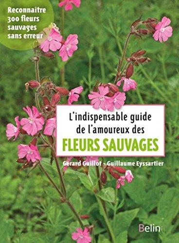 L'indispensable guide de l'amoureux des fleurs sauvages : reconnaître 300 fleurs sauvages sans erreur