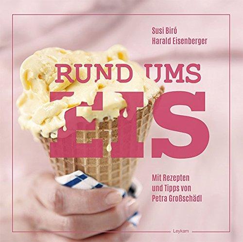 Eis selber machen: Rund ums Eis. Mit Rezepten und Tipps von Petra Großschädl