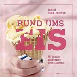 Eis selber machen: Rund ums Eis. Mit Rezepten und Tipps von Petra Großschädl