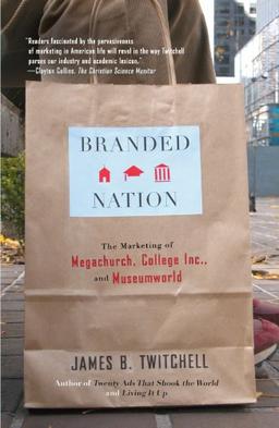 Branded Nation: The Marketing of Megachurch, College Inc., and Museumworld: Our Love Affair with Luxury