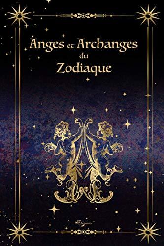 Anges et Archanges du Zodiaque: Faites connaissance avec vos protecteurs célestes (Être en relation avec ses anges)