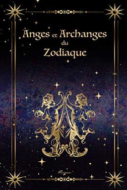 Anges et Archanges du Zodiaque: Faites connaissance avec vos protecteurs célestes (Être en relation avec ses anges)