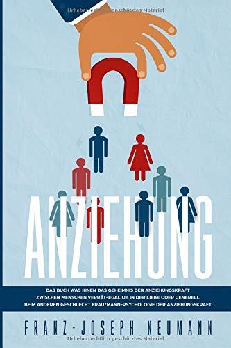 Anziehung:Das Buch was Ihnen das Geheimnis der Anziehungskraft zwischen Menschen verrät-egal ob in der Liebe oder generell beim anderen Geschlecht Frau/Mann-Psychologie der Anziehungskraft