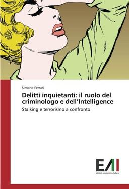 Delitti inquietanti: il ruolo del criminologo e dell’Intelligence: Stalking e terrorismo a confronto