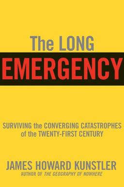 The Long Emergency: Surviving the End of Oil, Climate Change, and Other Converging Catastrophes of the Twenty-First Century