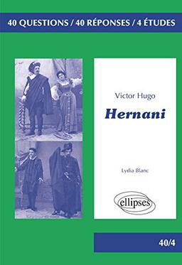 Hernani, Victor Hugo : 40 questions, 40 réponses, 4 études