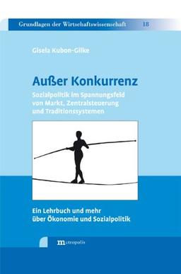 Außer Konkurrenz: Sozialpolitik im Spannungsfeld von Markt, Zentralsteuerung und Traditionssystemen. Ein Lehrbuch und mehr über Ökonomie und Sozialpolitik