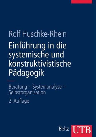 Einführung in die systemische und konstruktivistische Pädagogik: Beratung - Systemanalyse - Selbstorganisation