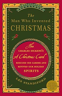 The Man Who Invented Christmas: How Charles Dickens's A Christmas Carol Rescued His Career and Revived Our Holiday Spirits