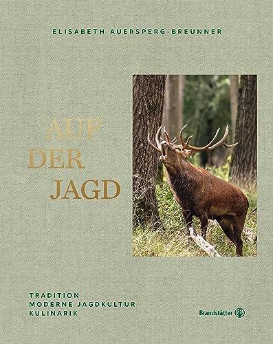 Auf der Jagd: Tradition. Moderne Jagdkultur. Kulinarik: Brauchtum, Innovation, Kulinarik