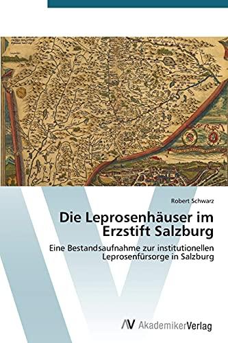 Die Leprosenhäuser im Erzstift Salzburg: Eine Bestandsaufnahme zur institutionellen Leprosenfürsorge in Salzburg