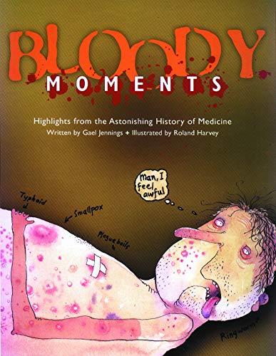 Bloody Moments: Highlights from the Astonishing History of Medicine