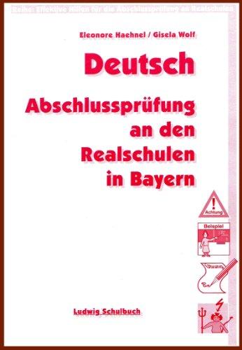 Deutsch - Vorbereitung auf die Abschlussprüfung m Fach Deutsch an den Realschulen in Bayern: Übungs- und Vorbereitungsbuch für Schüler der ... Jahre und Mustergliederungen und Lösungen