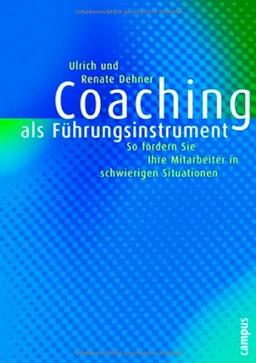 Coaching als Führungsinstrument: So fördern Sie Mitarbeiter in schwierigen Situationen: So fördern Sie Ihre Mitarbeiter in schwierigen Situationen