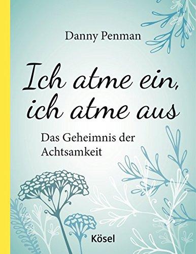 Ich atme ein, ich atme aus: Das Geheimnis der Achtsamkeit