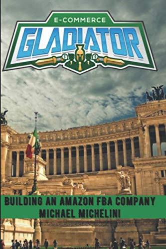 E-Commerce Gladiator: Story of Building an Amazon FBA Company To Sale