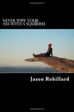 Never Wipe Your Ass with a Squirrel: A trail running, ultramarathon, and wilderness survival guide for weird folks