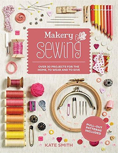 Makery: Sewing: Over 30 projects for the home, to wear and to give