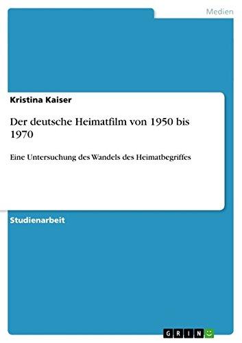 Der deutsche Heimatfilm von 1950 bis 1970: Eine Untersuchung des Wandels des Heimatbegriffes