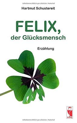 Felix, der Glücksmensch: Erzählung (Frieling - Kurzgeschichten und Erzählungen)