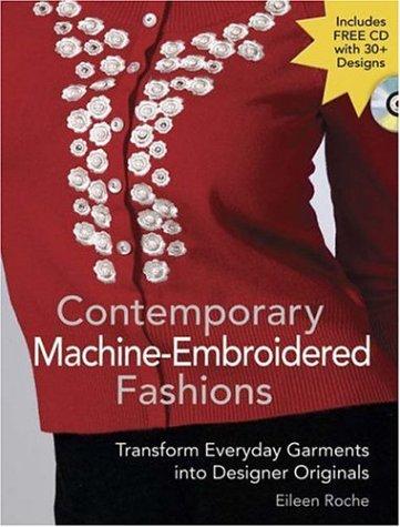 Contemporary Machine-Embroidered Fashions: Transform Everyday Garments Into Designer Originals [With CDROM]