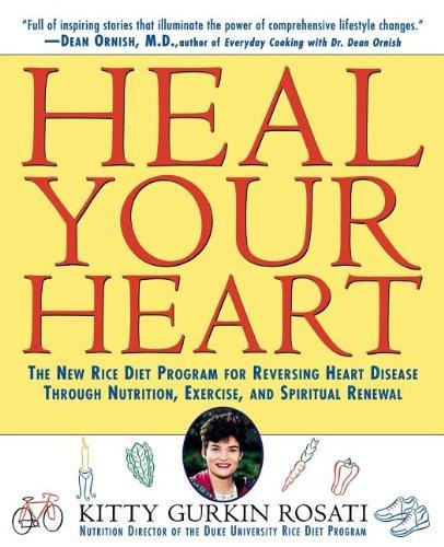 Heal Your Heart: The New Rice Diet Program for Reversing Heart Disease Through Nutrition, Exercise, and Spiritual Renewal (Medical Sciences)