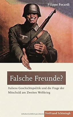 Falsche Freunde?. Italiens Geschichtspolitik und die Frage der Mitschuld am Zweiten Weltkrieg