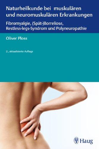 Naturheilkunde bei muskulären und neuromuskulären Erkrankungen: Fibromyalgie, (Spät-)Borreliose, Restless-legs-Syndrom und Polyneuropathie