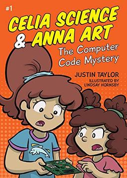 The Computer Code Mystery (Celia Science & Anna Art, Band 1)