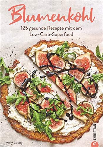 Kochbuch: Blumenkohl - 125 geniale Low-Carb-Rezepte. Der US-Bestseller jetzt endlich auf Deutsch. Mit Hinweisen zu Unverträglichkeiten und besonderen Ernährungsformen.