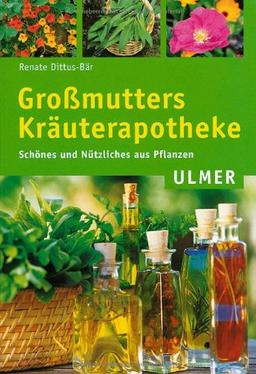 Großmutters Kräuterapotheke. Schönes und Nützliches aus Pflanzen