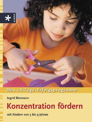 Konzentration fördern: Mit Kinder von 5 - 9 Jahren. Das 28-Tage-Erfolgsprogramm